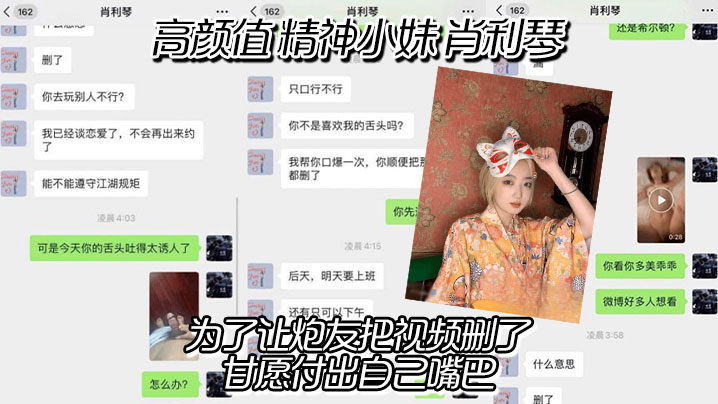 高颜值 精神小妹 肖利琴 真实聊天记录曝光，为了让炮友把视频删了，甘愿付出自己嘴巴，没想到最后下面的骚逼也没放过
