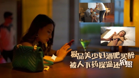 极品美少妇酒吧买醉被人下药操逼还拍照